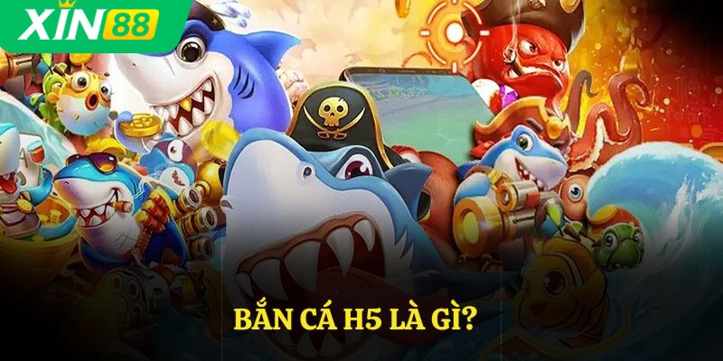Bắn cá H5 là gì?