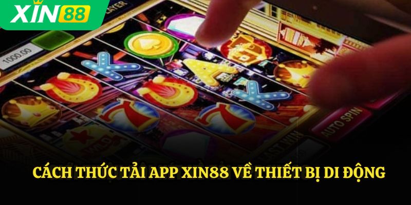 Cách thức tải app Xin88 về thiết bị di động