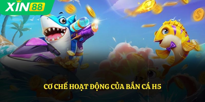 Cơ chế hoạt động của bắn cá H5