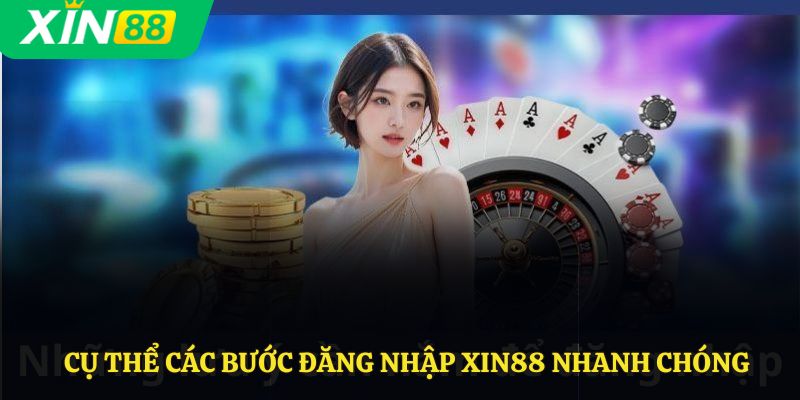 Cụ thể các bước đăng nhập Xin88 nhanh chóng