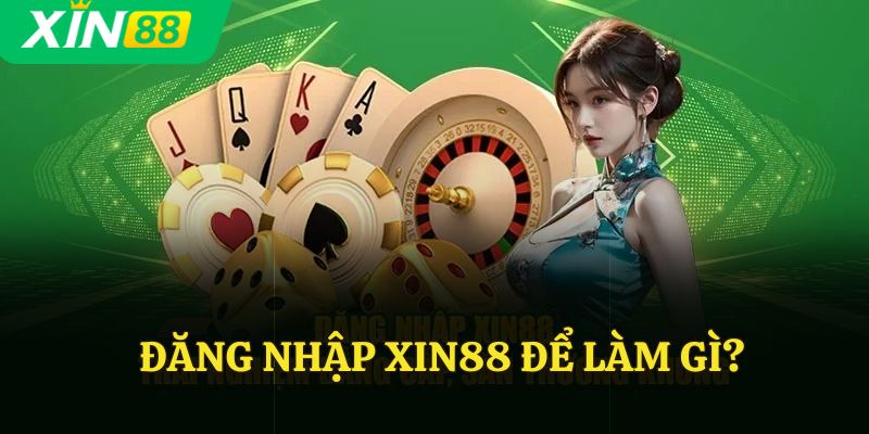 Đăng nhập Xin88 để làm gì?
