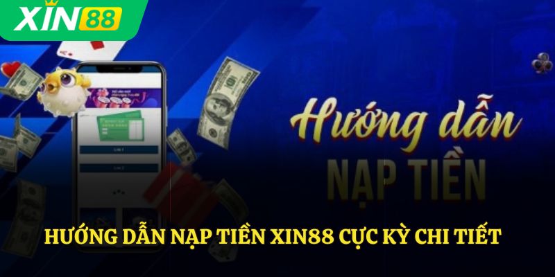 Hướng dẫn nạp tiền Xin88 cực kỳ chi tiết