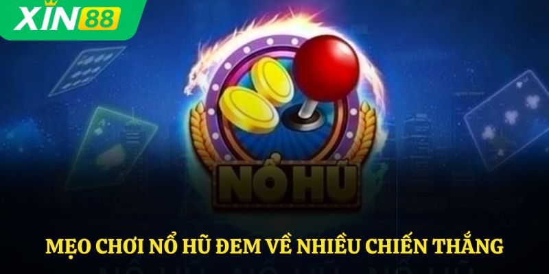 Mẹo chơi nổ hũ đem về nhiều chiến thắng