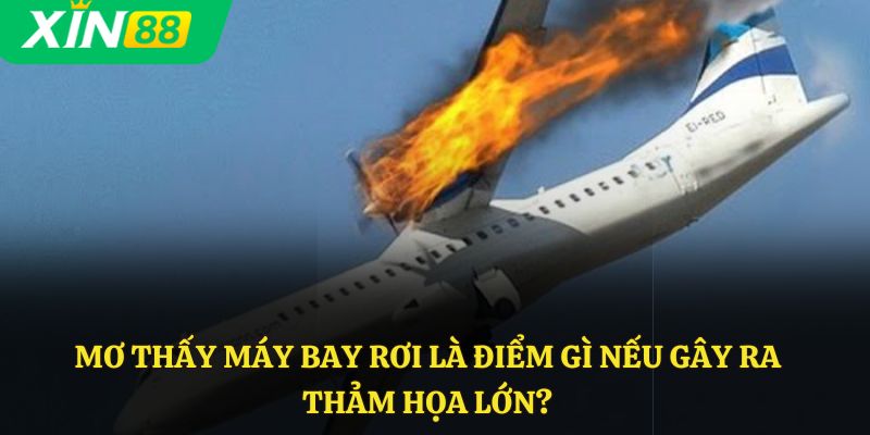 Mơ thấy máy bay rơi là điểm gì nếu gây ra thảm họa lớn?