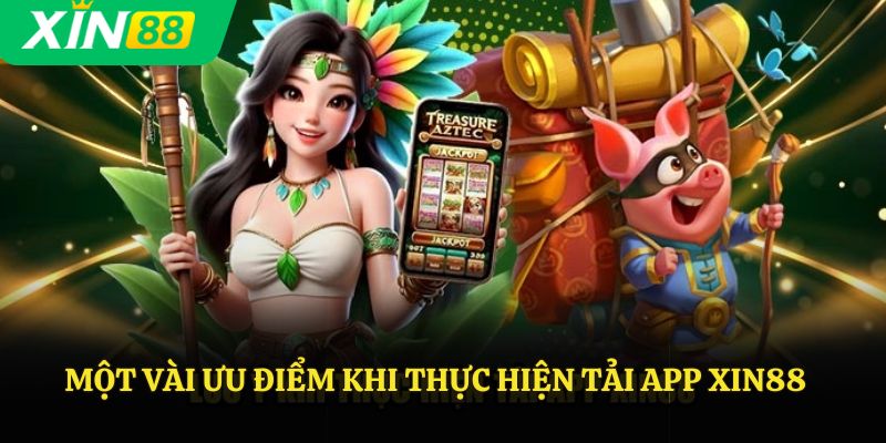 Một vài ưu điểm khi thực hiện tải app Xin88