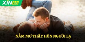 Nằm Mơ Thấy Hôn Người Lạ