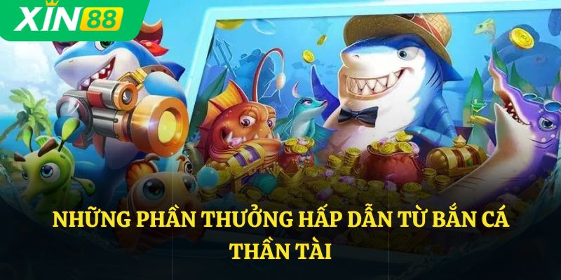 Những phần thưởng hấp dẫn từ bắn cá thần tài