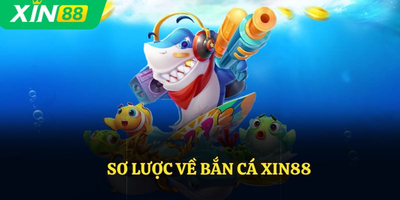 Giới thiệu bắn cá Xin88