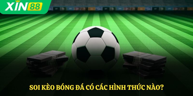 Soi kèo bóng đá có các hình thức nào?