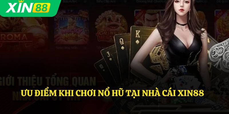 Ưu điểm khi chơi nổ hũ tại nhà cái Xin88