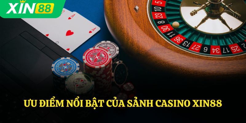 Ưu điểm nổi bật của sảnh casino Xin88
