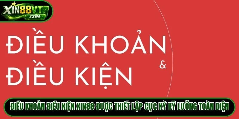 Điều khoản điều kiện XIN88 được thiết lập cực kỳ kỹ lưỡng toàn diện