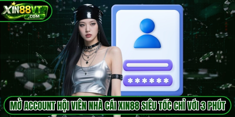 Mở account hội viên tại nhà cái XIN88 siêu tốc chỉ với 3 phút