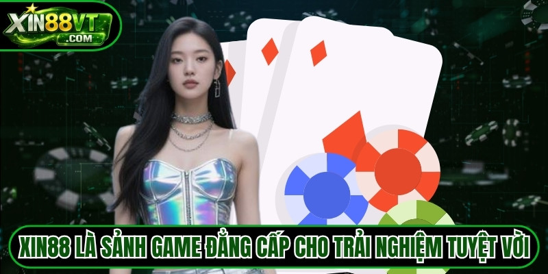 XIN88 là sảnh game đẳng cấp cho trải nghiệm giải trí tuyệt vời
